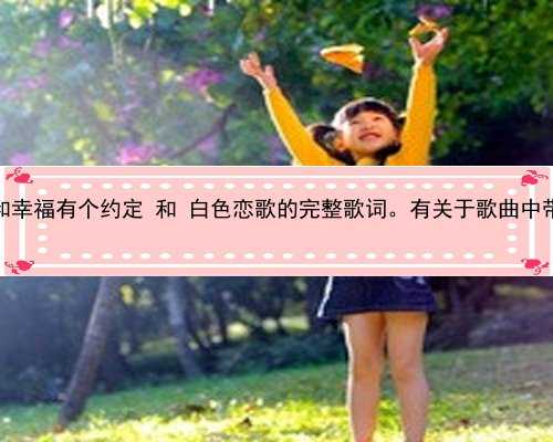 香港验血三胎又是女孩_SHE：我和幸福有个约定 和 白色恋歌的完整歌词。有关于